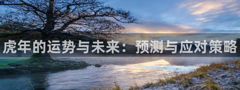bbin视讯加拿大app预测：虎年的运势与未来：预测与应对策略