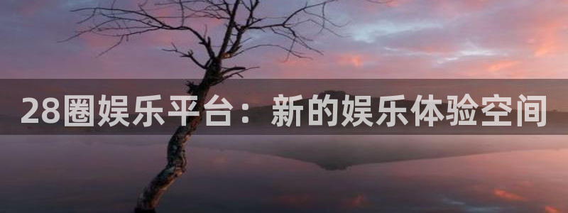 bbin视讯注册网站链接：28圈娱乐平台：新的娱乐体验空间