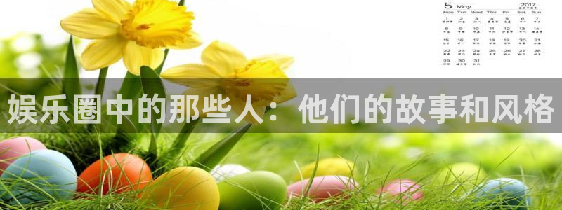 bbin视讯是大平台吗：娱乐圈中的那些人：他们的故事和风格