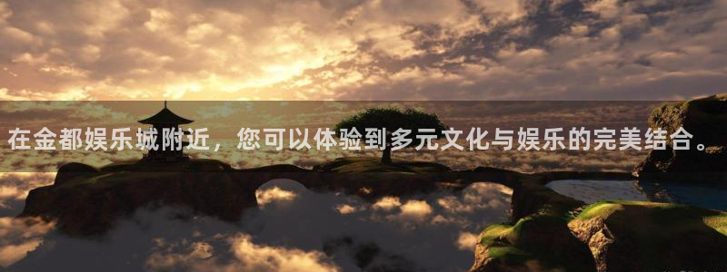 bbin视讯体育注册：在金都娱乐城附近，您可以体验到多元文化与娱乐的完美结合。