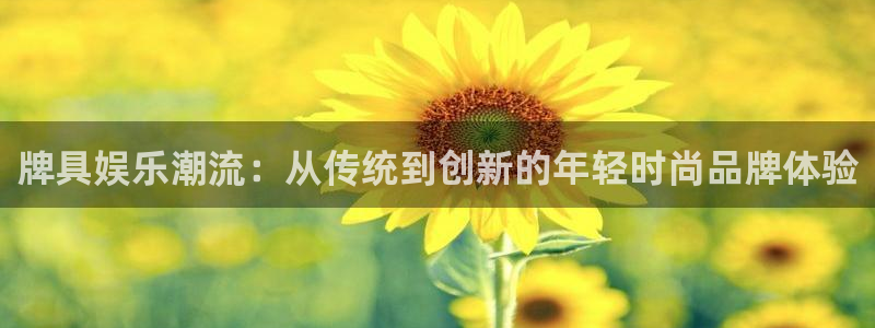 bbin视讯体育免费注册入口：牌具娱乐潮流：从传统到创新的年轻时尚品牌体验