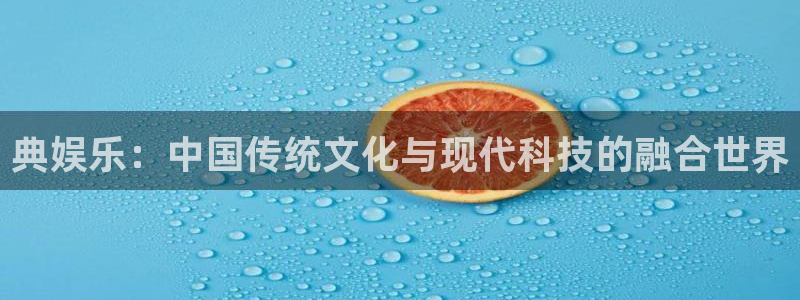 成都bbin视讯电子有限公司：典娱乐：中国传统文化与现代科技的融合世界