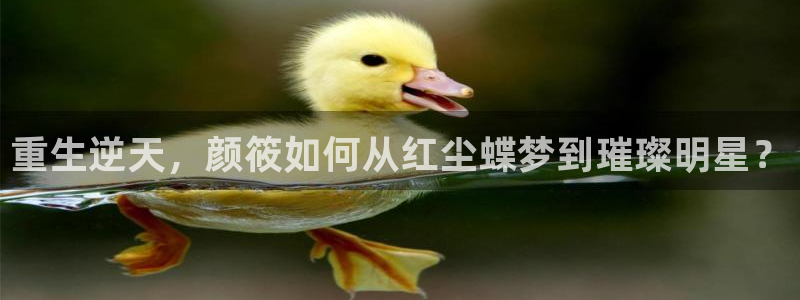 bbin视讯体育老板是谁：重生逆天，颜筱如何从红尘蝶梦到璀璨明星？