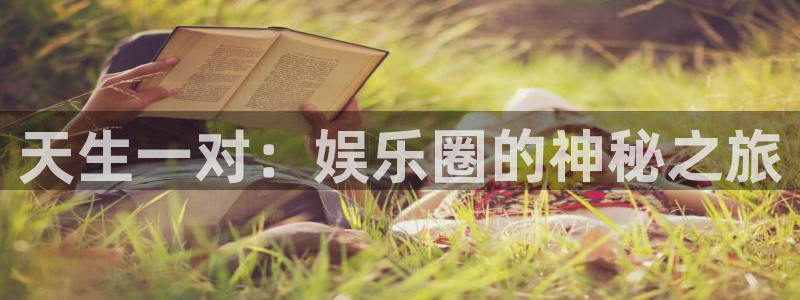 bbin视讯：天生一对：娱乐圈的神秘之旅