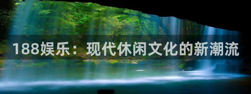 bbin视讯vk：188娱乐：现代休闲文化的新潮流